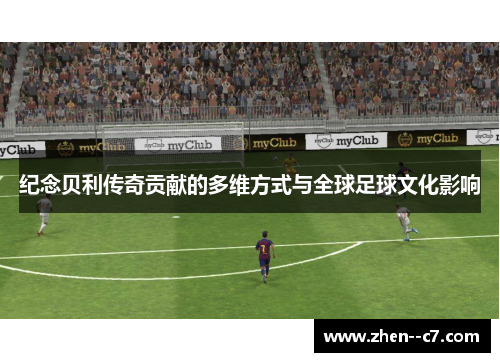 纪念贝利传奇贡献的多维方式与全球足球文化影响