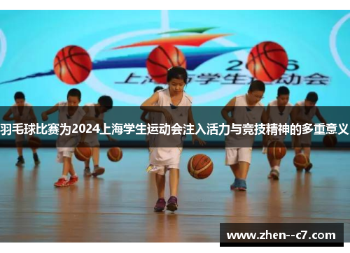 羽毛球比赛为2024上海学生运动会注入活力与竞技精神的多重意义