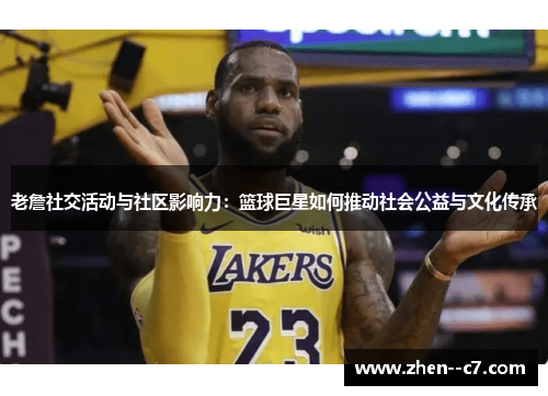 老詹社交活动与社区影响力：篮球巨星如何推动社会公益与文化传承
