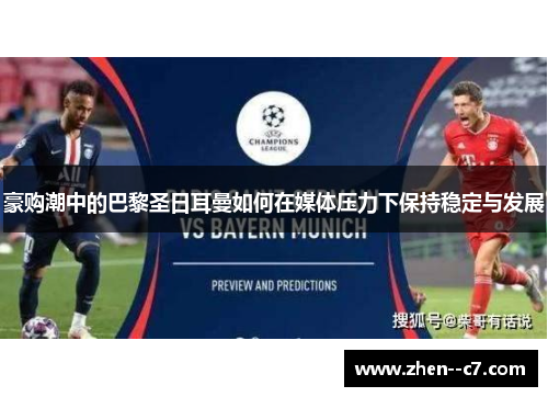 豪购潮中的巴黎圣日耳曼如何在媒体压力下保持稳定与发展 豪购潮中的巴黎圣日耳曼如何在媒体压力下保持稳定与发展