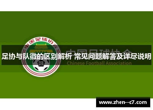 足协与队徽的区别解析 常见问题解答及详尽说明 足协与队徽的区别解析 常见问题解答及详尽说明