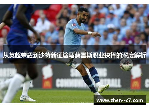 从英超荣耀到沙特新征途马赫雷斯职业抉择的深度解析