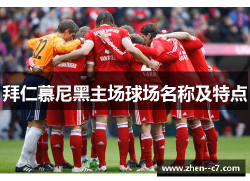 拜仁慕尼黑主场球场名称及特点 拜仁慕尼黑主场球场名称及特点
