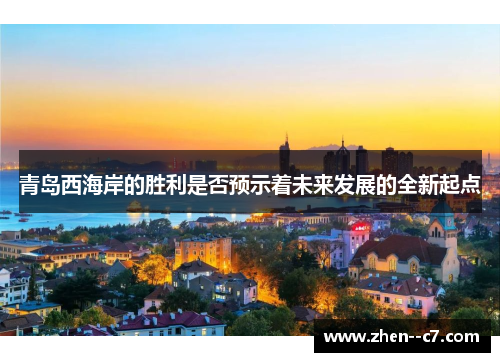 青岛西海岸的胜利是否预示着未来发展的全新起点 青岛西海岸的胜利是否预示着未来发展的全新起点