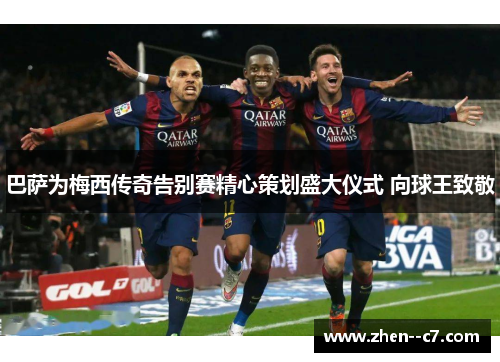 巴萨为梅西传奇告别赛精心策划盛大仪式 向球王致敬