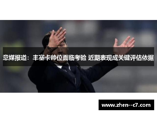意媒报道：丰塞卡帅位面临考验 近期表现成关键评估依据