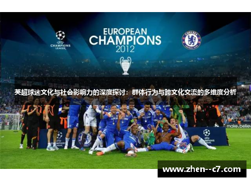 英超球迷文化与社会影响力的深度探讨:群体行为与跨文化交流的多维度分析 英超球迷文化与社会影响力的深度探讨:群体行为与跨文化交流的多维度分析