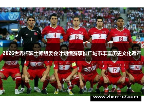 2026世界杯波士顿组委会计划借赛事推广城市丰富历史文化遗产