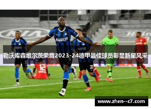 勒沃库森维尔茨荣膺2023-24德甲最佳球员彰显新星风采