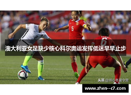 澳大利亚女足缺少核心科尔奥运发挥低迷早早止步 澳大利亚女足缺少核心科尔奥运发挥低迷早早止步