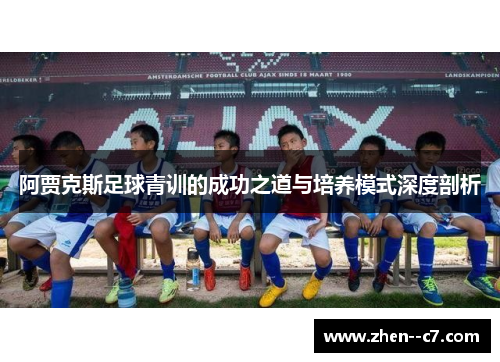 阿贾克斯足球青训的成功之道与培养模式深度剖析