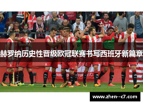 赫罗纳历史性晋级欧冠联赛书写西班牙新篇章 赫罗纳历史性晋级欧冠联赛书写西班牙新篇章