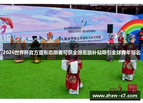 2026世界杯官方宣布志愿者可获全额差旅补贴吸引全球青年报名 2026世界杯官方宣布志愿者可获全额差旅补贴吸引全球青年报名