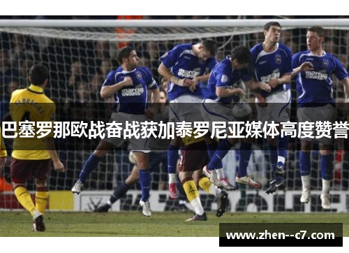 巴塞罗那欧战奋战获加泰罗尼亚媒体高度赞誉