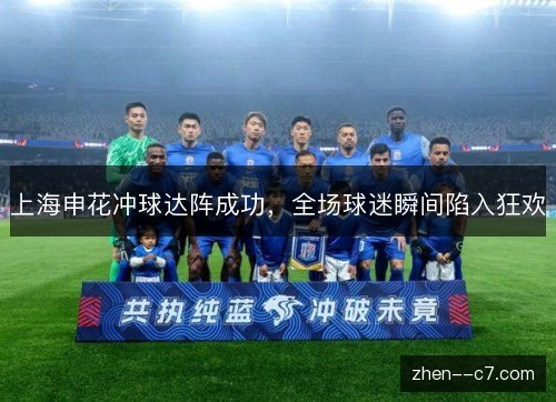 上海申花冲球达阵成功，全场球迷瞬间陷入狂欢